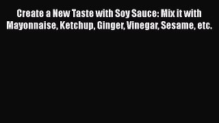 PDF Download Create a New Taste with Soy Sauce: Mix it with Mayonnaise Ketchup Ginger Vinegar