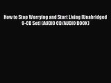 How to Stop Worrying and Start Living [Unabridged 9-CD Set] (AUDIO CD/AUDIO BOOK) [Read] Online