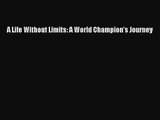 A Life Without Limits: A World Champion's Journey [PDF] Full Ebook