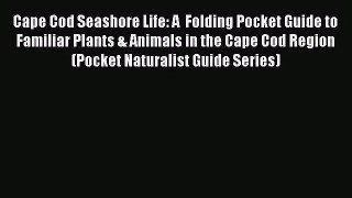 Cape Cod Seashore Life: A  Folding Pocket Guide to Familiar Plants & Animals in the Cape Cod
