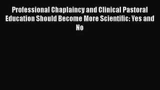 Professional Chaplaincy and Clinical Pastoral Education Should Become More Scientific: Yes