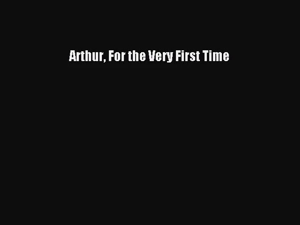 [PDF Download] Arthur For the Very First Time [PDF] Full Ebook