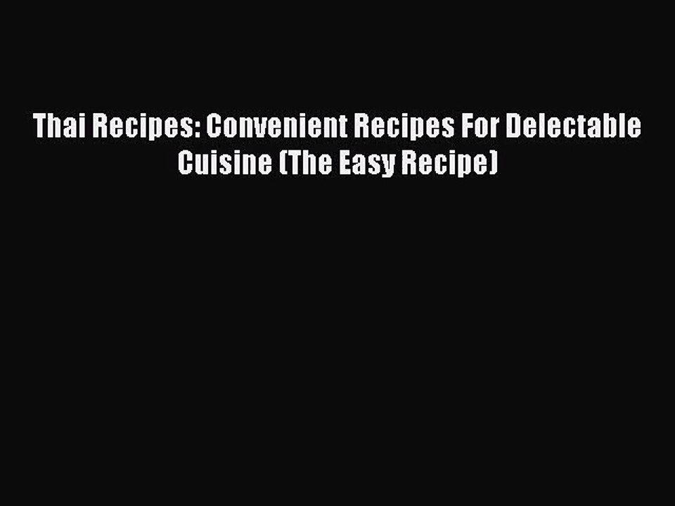 PDF Download Thai Recipes: Convenient Recipes For Delectable Cuisine (The Easy Recipe) PDF
