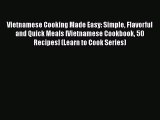 PDF Download Vietnamese Cooking Made Easy: Simple Flavorful and Quick Meals [Vietnamese Cookbook