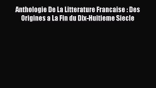 [PDF Download] Anthologie De La Litterature Francaise : Des Origines a La Fin du Dix-Huitieme