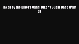 PDF Download Taken by the Biker's Gang: Biker's Sugar Babe (Part 3) PDF Online