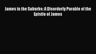 James in the Suburbs: A Disorderly Parable of the Epistle of James [Read] Full Ebook