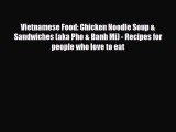 PDF Download Vietnamese Food: Chicken Noodle Soup & Sandwiches (aka Pho & Banh Mi) - Recipes