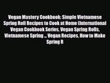 PDF Download Vegan Mastery Cookbook: Simple Vietnamese Spring Roll Recipes to Cook at Home