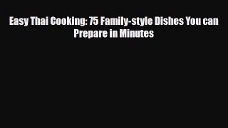 PDF Download Easy Thai Cooking: 75 Family-style Dishes You can Prepare in Minutes PDF Online