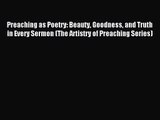 Preaching as Poetry: Beauty Goodness and Truth in Every Sermon (The Artistry of Preaching Series)