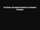 [PDF Download] Life Hacks: Uncommon Solutions to Common Problems [PDF] Full Ebook