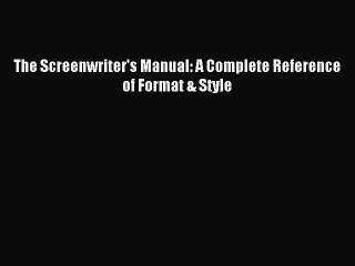 [PDF Download] The Screenwriter's Manual: A Complete Reference of Format & Style [Read] Online