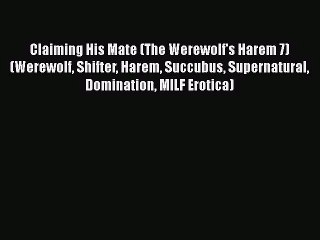 PDF Download Claiming His Mate (The Werewolf's Harem 7)(Werewolf Shifter Harem Succubus Supernatural
