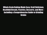 PDF Download Whole Grain Baking Made Easy: Craft Delicious Healthful Breads Pastries Desserts