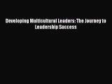 [PDF Download] Developing Multicultural Leaders: The Journey to Leadership Success [Download]