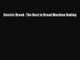 PDF Download Electric Bread : The Best in Bread Machine Baking PDF Online