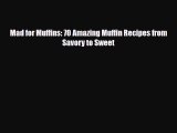 PDF Download Mad for Muffins: 70 Amazing Muffin Recipes from Savory to Sweet PDF Full Ebook
