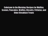 PDF Download CakeLove in the Morning: Recipes for Muffins Scones Pancakes Waffles Biscuits