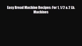 PDF Download Easy Bread Machine Recipes: For 1 1/2 & 2 Lb. Machines Read Full Ebook