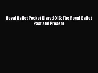 [PDF Download] Royal Ballet Pocket Diary 2016: The Royal Ballet Past and Present [PDF] Online