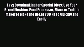 PDF Download Easy Breadmaking for Special Diets: Use Your Bread Machine Food Processor Mixer
