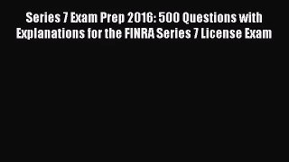 [PDF Download] Series 7 Exam Prep 2016: 500 Questions with Explanations for the FINRA Series