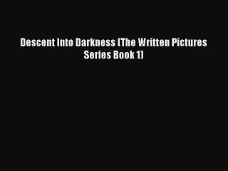 PDF Download Descent Into Darkness (The Written Pictures Series Book 1) PDF Online