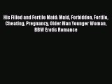 PDF Download His Filled and Fertile Maid: Maid Forbidden Fertile Cheating Pregnancy Older Man