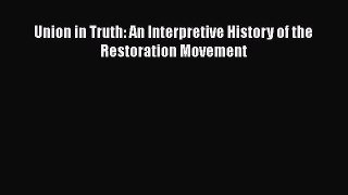 Union in Truth: An Interpretive History of the Restoration Movement [PDF Download] Online