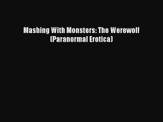 PDF Download Mashing With Monsters: The Werewolf (Paranormal Erotica) Download Online