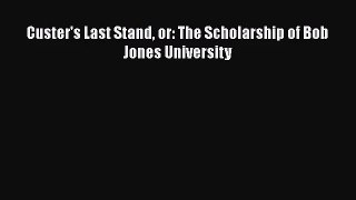 Custer's Last Stand or: The Scholarship of Bob Jones University [Download] Online
