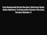 PDF Download Easy Homemade Bread Recipes: Delicious Home Made Additions To Delectable Cuisine