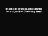 PDF Download Bread Baking with Herbs: Breads Muffins Focaccia and More (The Country Baker)