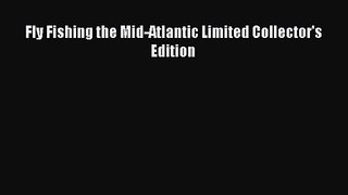 Fly Fishing the Mid-Atlantic Limited Collector's Edition [Read] Full Ebook