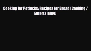 PDF Download Cooking for Potlucks: Recipes for Bread (Cooking / Entertaining) PDF Full Ebook