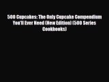 PDF Download 500 Cupcakes: The Only Cupcake Compendium You'll Ever Need (New Edition) (500