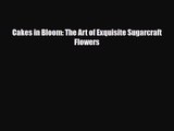 PDF Download Cakes in Bloom: The Art of Exquisite Sugarcraft Flowers Read Full Ebook