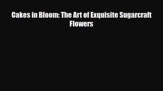 PDF Download Cakes in Bloom: The Art of Exquisite Sugarcraft Flowers Read Full Ebook