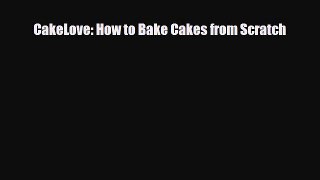 PDF Download CakeLove: How to Bake Cakes from Scratch PDF Online