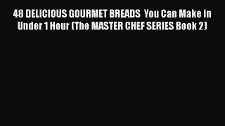 PDF Download 48 DELICIOUS GOURMET BREADS  You Can Make in Under 1 Hour (The MASTER CHEF SERIES