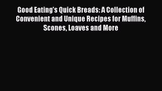 PDF Download Good Eating's Quick Breads: A Collection of Convenient and Unique Recipes for