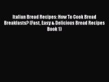 PDF Download Italian Bread Recipes: How To Cook Bread Breakfasts? (Fast Easy & Delicious Bread