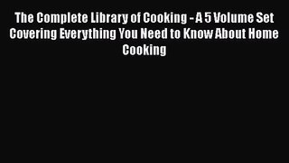 PDF Download The Complete Library of Cooking - A 5 Volume Set Covering Everything You Need
