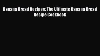 PDF Download Banana Bread Recipes: The Ultimate Banana Bread Recipe Cookbook Download Full