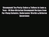PDF Download Steampunk Tea Party: Cakes & Toffees to Jams & Teas - 30 Neo-Victorian Steampunk