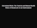 [PDF Download] Calculated Risks: The Toxicity and Human Health Risks of Chemicals in our Environment
