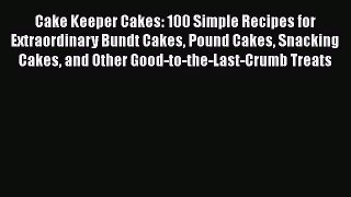 PDF Download Cake Keeper Cakes: 100 Simple Recipes for Extraordinary Bundt Cakes Pound Cakes