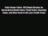 PDF Download Cake Keeper Cakes: 100 Simple Recipes for Extraordinary Bundt Cakes Pound Cakes