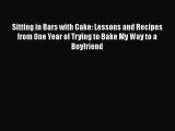 PDF Download Sitting in Bars with Cake: Lessons and Recipes from One Year of Trying to Bake